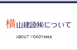 横山建設について About Yokoyama